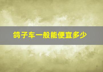 鸽子车一般能便宜多少