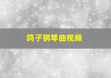 鸽子钢琴曲视频