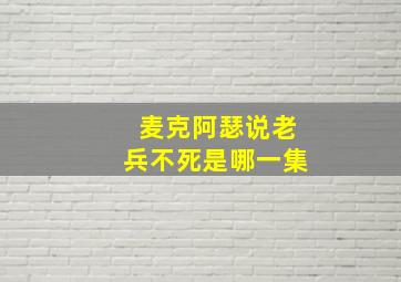 麦克阿瑟说老兵不死是哪一集