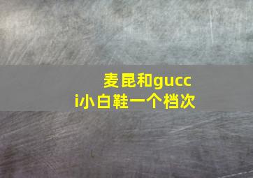 麦昆和gucci小白鞋一个档次