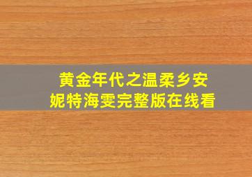 黄金年代之温柔乡安妮特海雯完整版在线看