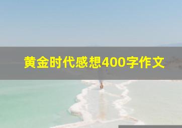 黄金时代感想400字作文