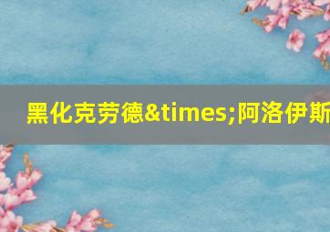 黑化克劳德×阿洛伊斯