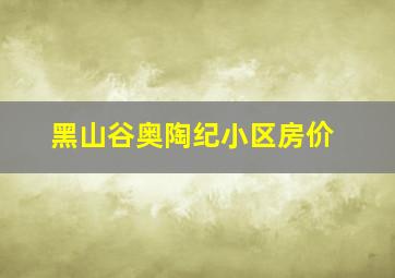 黑山谷奥陶纪小区房价