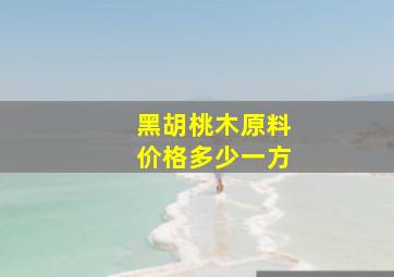 黑胡桃木原料价格多少一方