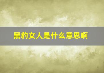 黑豹女人是什么意思啊