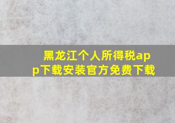 黑龙江个人所得税app下载安装官方免费下载