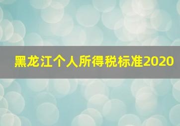 黑龙江个人所得税标准2020