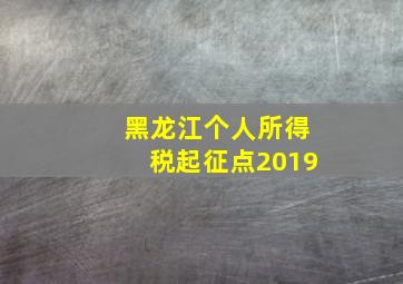 黑龙江个人所得税起征点2019