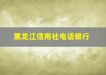 黑龙江信用社电话银行