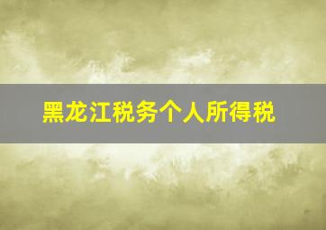 黑龙江税务个人所得税