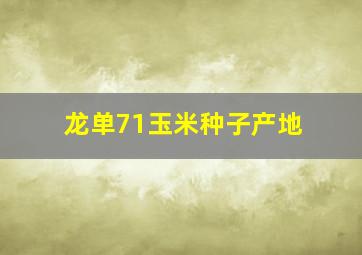 龙单71玉米种子产地