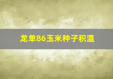 龙单86玉米种子积温