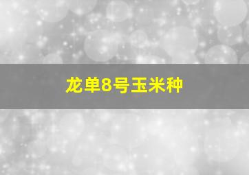 龙单8号玉米种