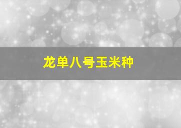 龙单八号玉米种