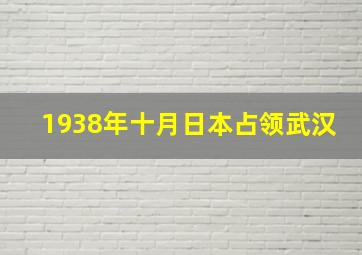 1938年十月日本占领武汉