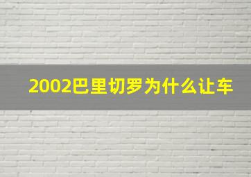 2002巴里切罗为什么让车