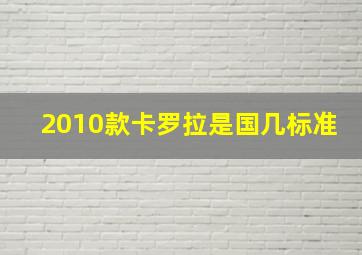 2010款卡罗拉是国几标准