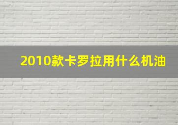 2010款卡罗拉用什么机油