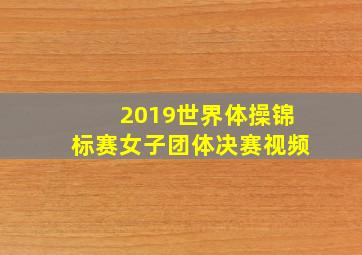 2019世界体操锦标赛女子团体决赛视频