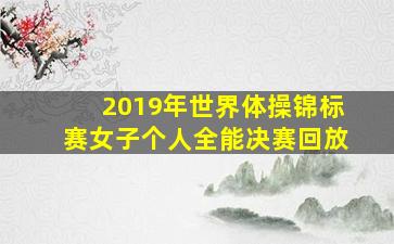 2019年世界体操锦标赛女子个人全能决赛回放