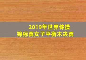 2019年世界体操锦标赛女子平衡木决赛