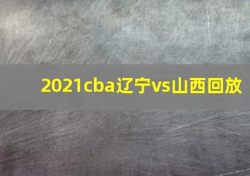 2021cba辽宁vs山西回放