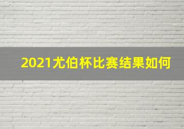 2021尤伯杯比赛结果如何