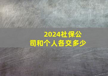 2024社保公司和个人各交多少