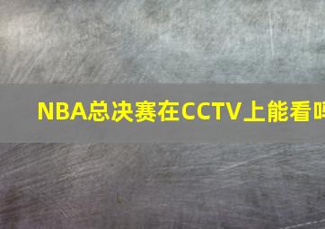 NBA总决赛在CCTV上能看吗