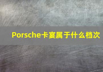 Porsche卡宴属于什么档次