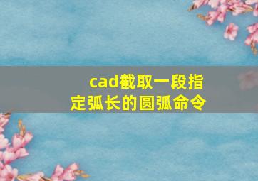 cad截取一段指定弧长的圆弧命令