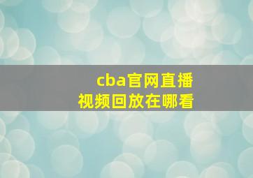 cba官网直播视频回放在哪看