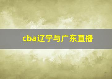 cba辽宁与广东直播