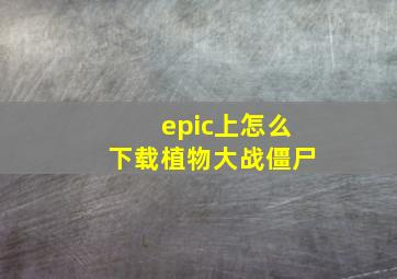 epic上怎么下载植物大战僵尸