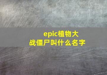 epic植物大战僵尸叫什么名字