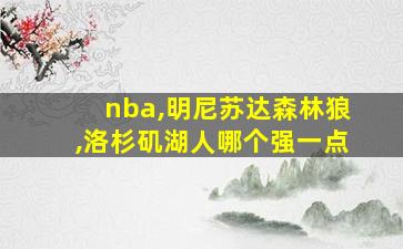 nba,明尼苏达森林狼,洛杉矶湖人哪个强一点