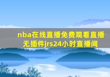 nba在线直播免费观看直播无插件jrs24小时直播间