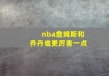 nba詹姆斯和乔丹谁更厉害一点