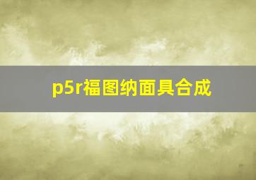 p5r福图纳面具合成