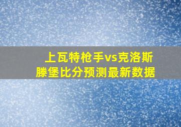 上瓦特枪手vs克洛斯滕堡比分预测最新数据