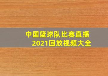 中国篮球队比赛直播2021回放视频大全