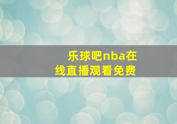 乐球吧nba在线直播观看免费