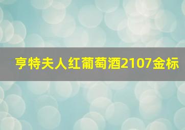 亨特夫人红葡萄酒2107金标