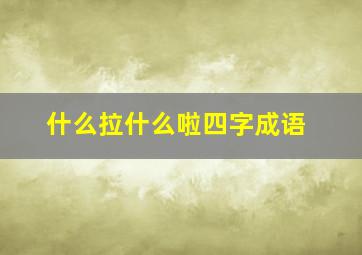 什么拉什么啦四字成语