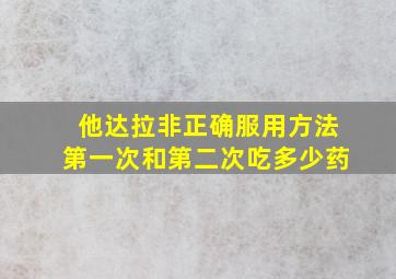 他达拉非正确服用方法第一次和第二次吃多少药