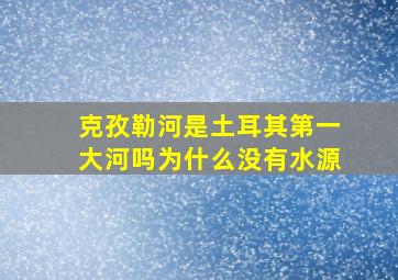 克孜勒河是土耳其第一大河吗为什么没有水源