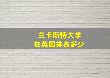 兰卡斯特大学在英国排名多少