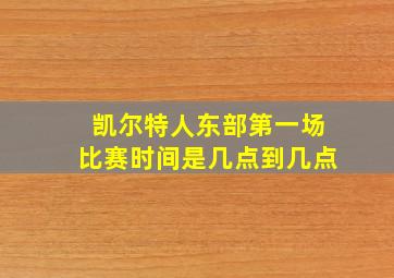 凯尔特人东部第一场比赛时间是几点到几点