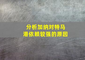 分析加纳对特马港依赖较强的原因